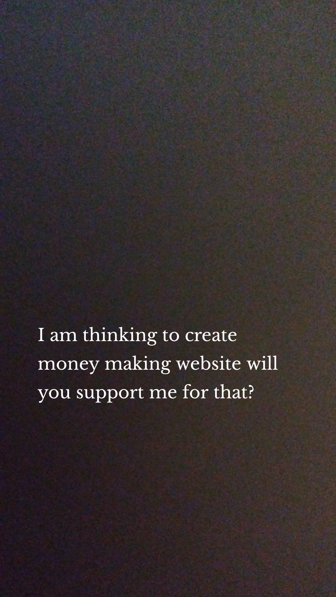 I am thinking to create money making website will you support me for that?